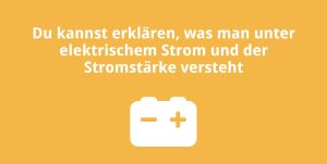 Du kannst erklären, was man unter elektrischem Strom und der Stromstärke versteht