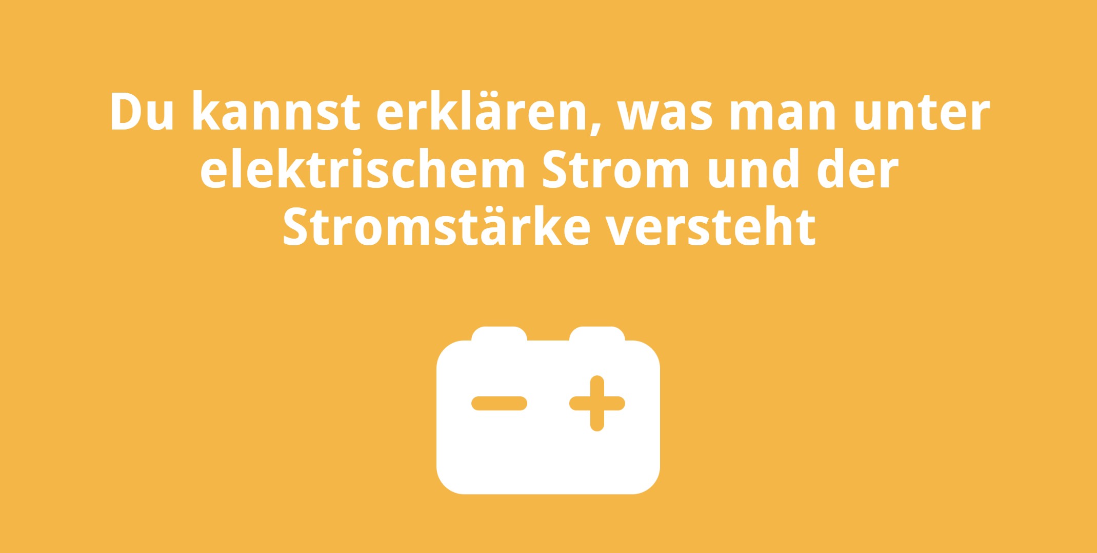 Du kannst erklären, was man unter elektrischem Strom und der Stromstärke versteht