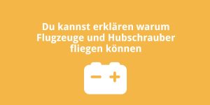 Du kannst erklären warum Flugzeuge und Hubschrauber fliegen können