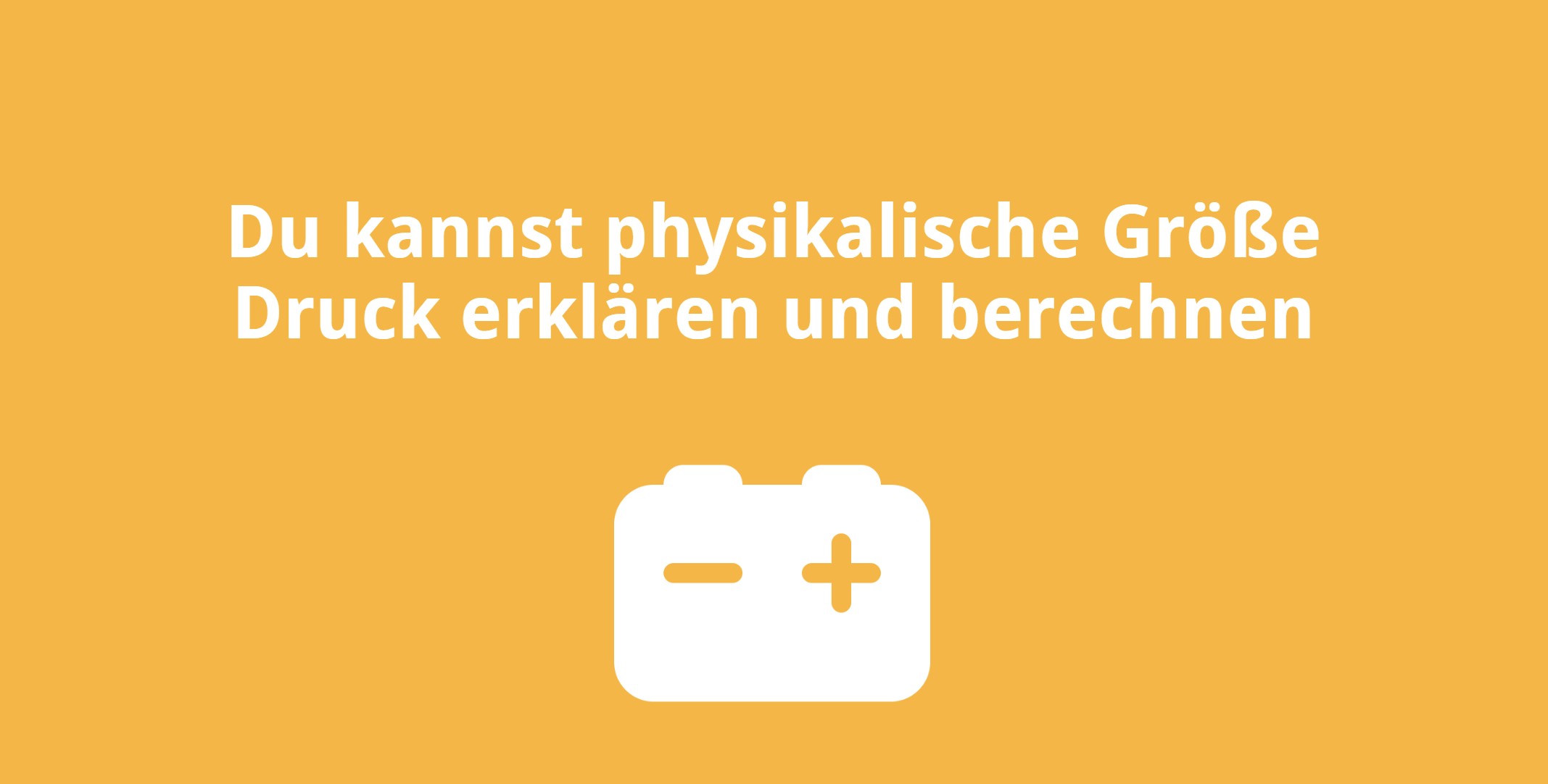 Du kannst physikalische Größe Druck erklären und berechnen