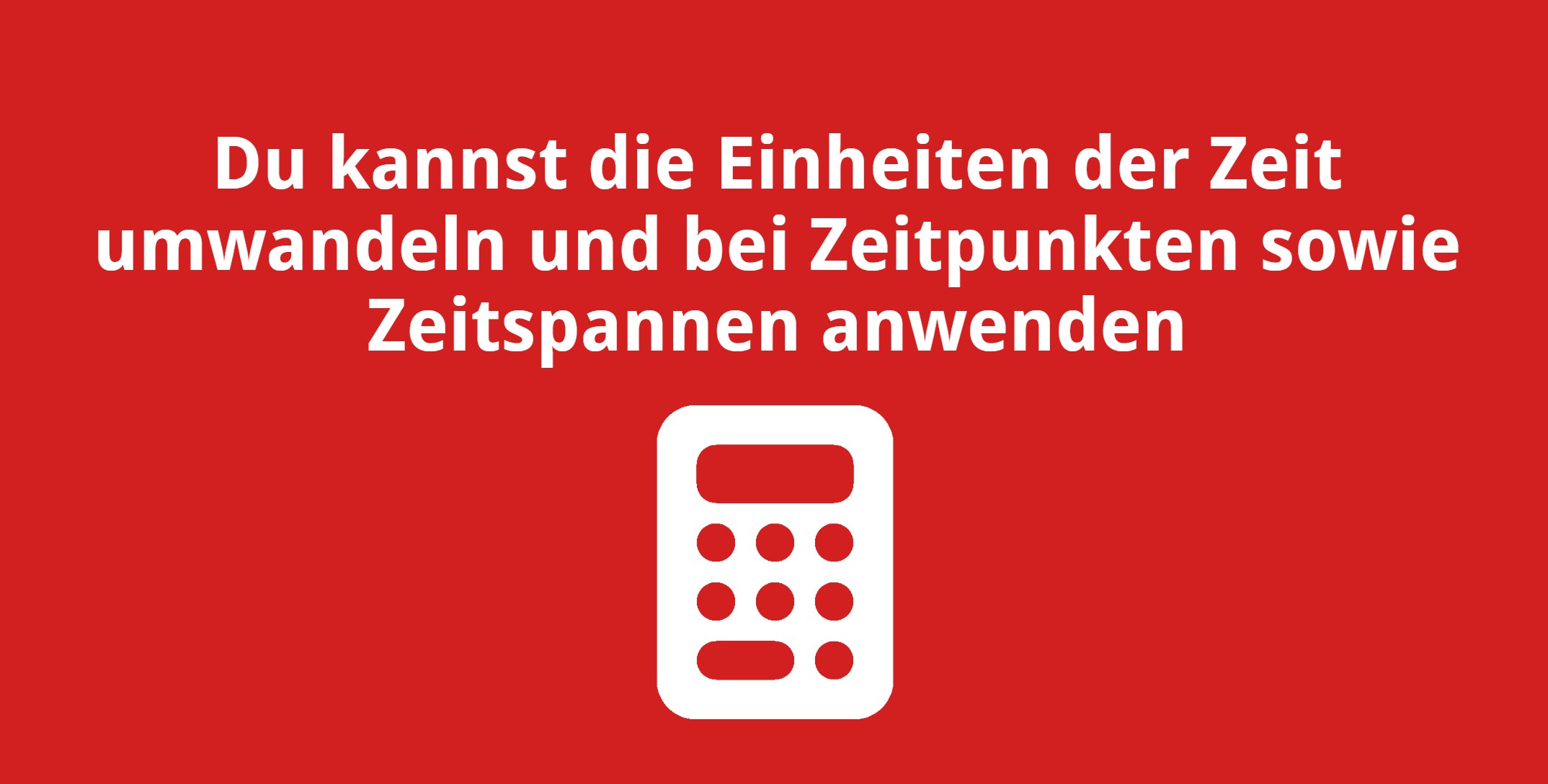 Du kannst die Einheiten der Zeit umwandeln und bei Zeitpunkten sowie Zeitspannen anwenden