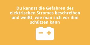 Du kannst die Gefahren des elektrischen Stromes beschreiben und weißt, wie man sich vor ihm schützen kann