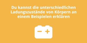 Du kannst die unterschiedlichen Ladungszustände von Körpern an einem Beispielen erklären