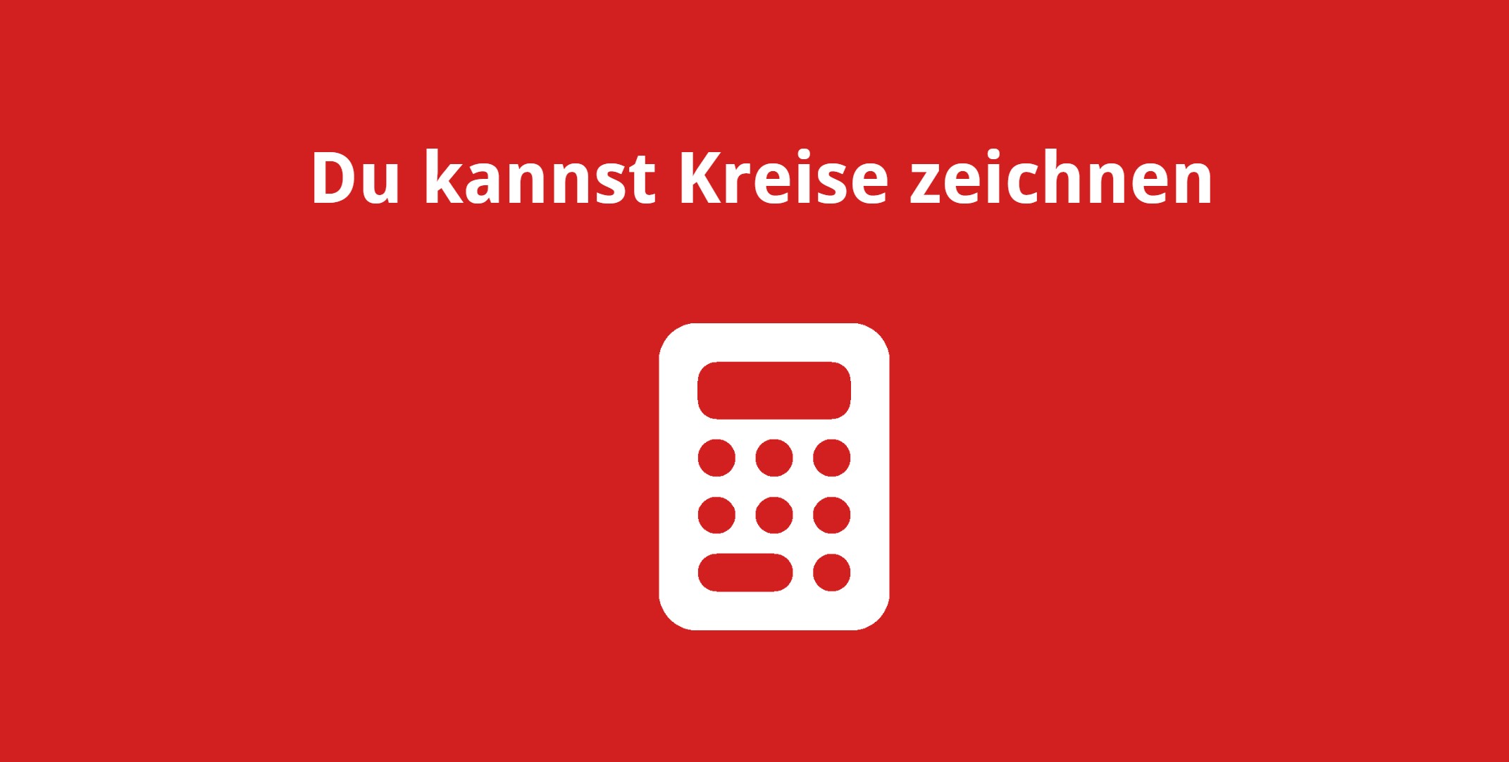 Du kannst Kreise zeichnen