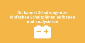 Du kannst Schaltungen zu einfachen Schaltplänen aufbauen und analysieren