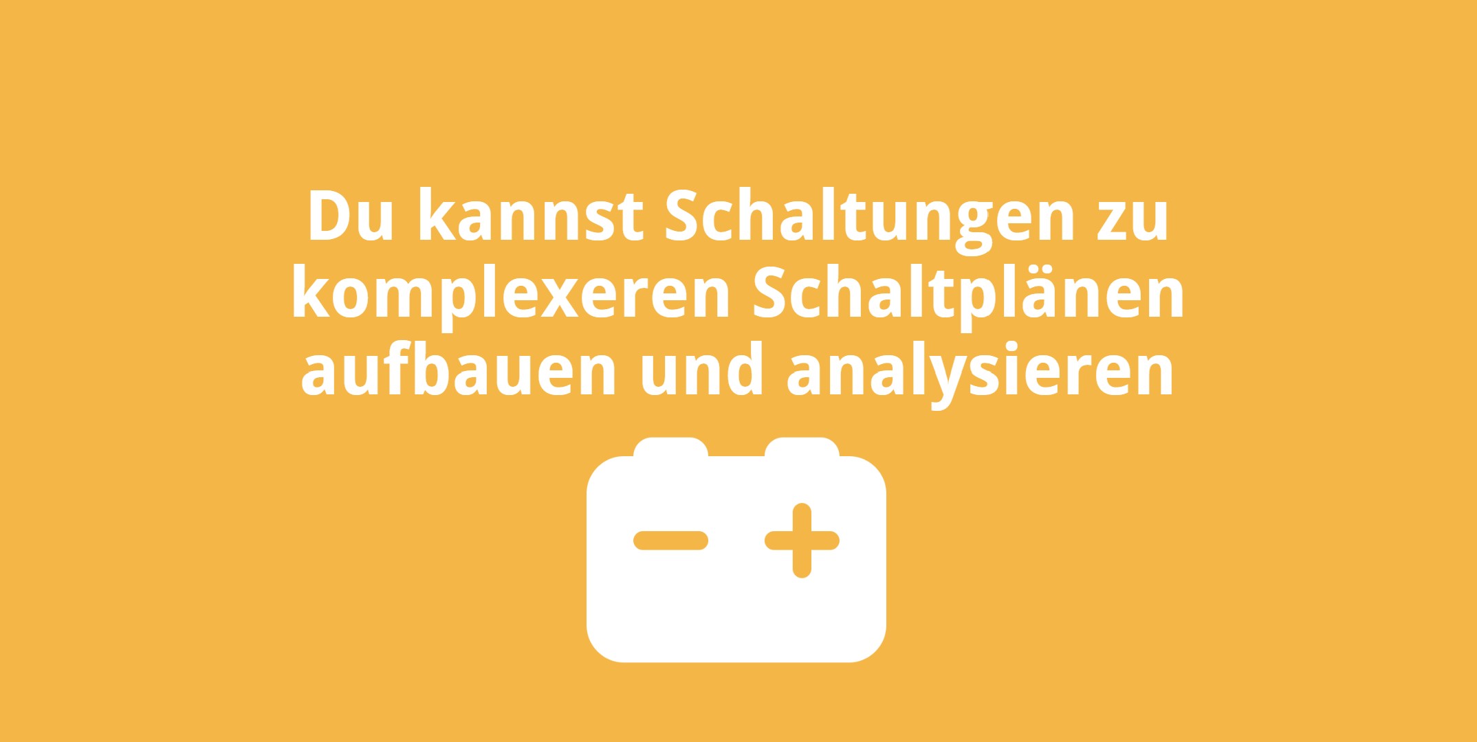 Du kannst Schaltungen zu komplexeren Schaltlänen aufbauen und analysieren