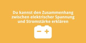 Du kannst den Zusammenhang zwischen elektrischer Spannung und Stromstärke erklären