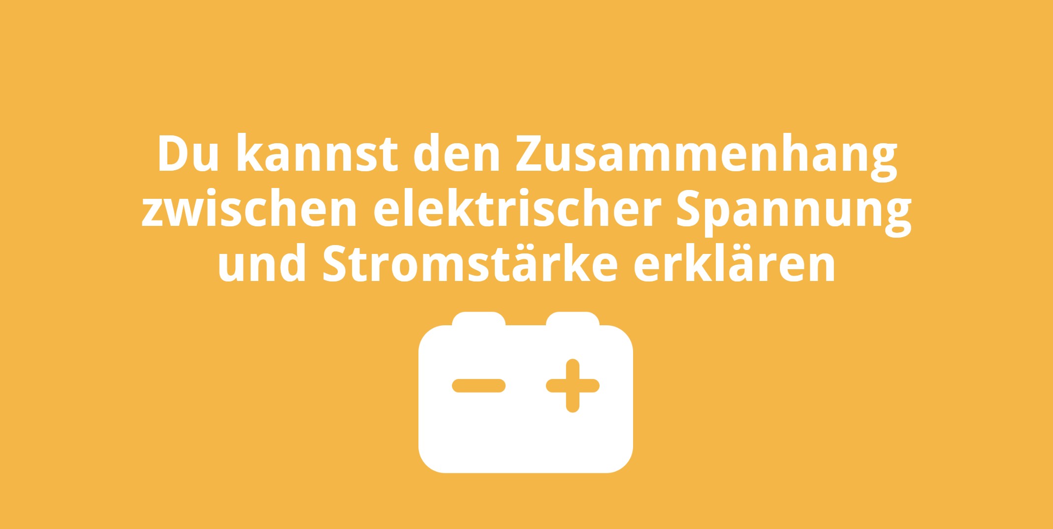 Du kannst den Zusammenhang zwischen elektrischer Spannung und Stromstärke erklären
