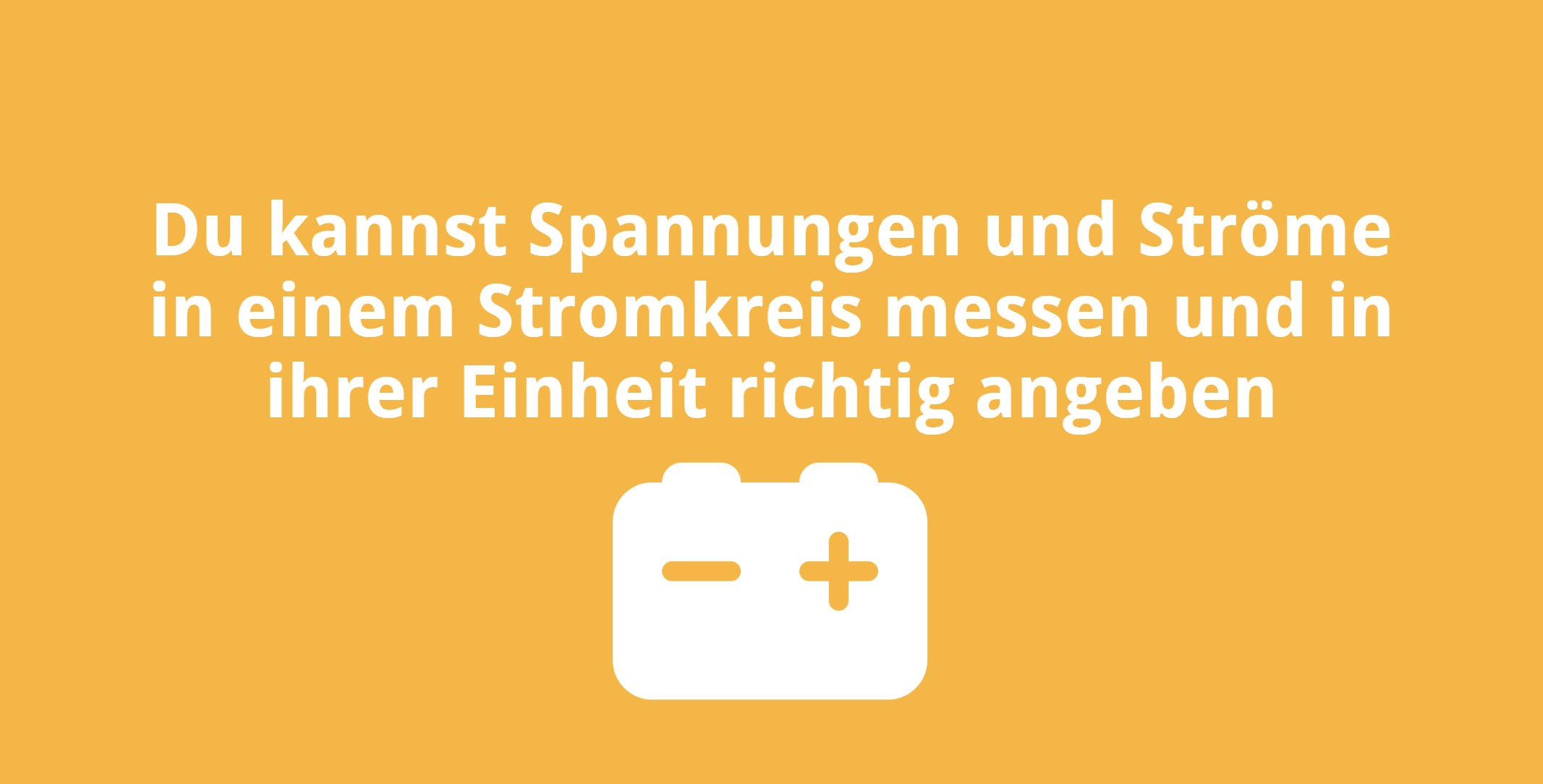 Du kannst Spannungen und Ströme in einem Stromkreis messen und in ihrer Einheit richtig angeben