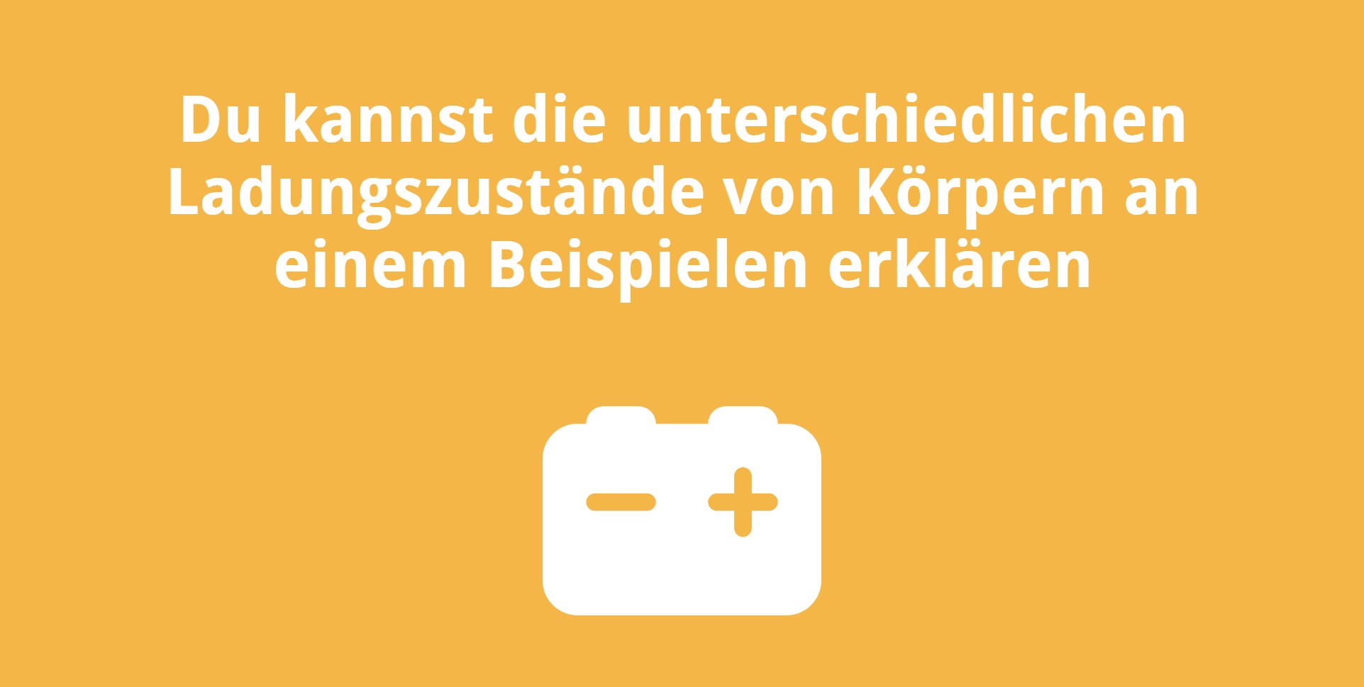 Du kannst die unterschiedlichen Ladungszustände von Körpern an einem Beispielen erklären