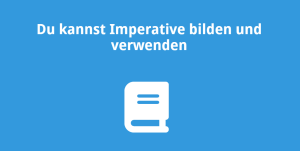 Du kannst Imperative bilden und verwenden
