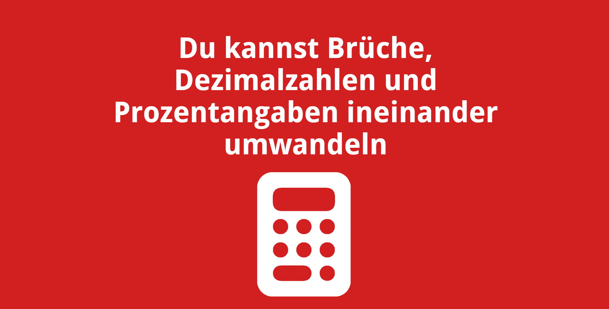 Du kannst Brüche, Dezimalzahlen und Prozentangaben ineinander umwandeln