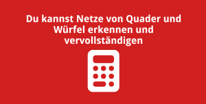 Du kannst Netze von Quader und Würfel erkennen und vervollständigen