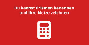 Du kannst Prismen benennen und ihre Netze zeichnen