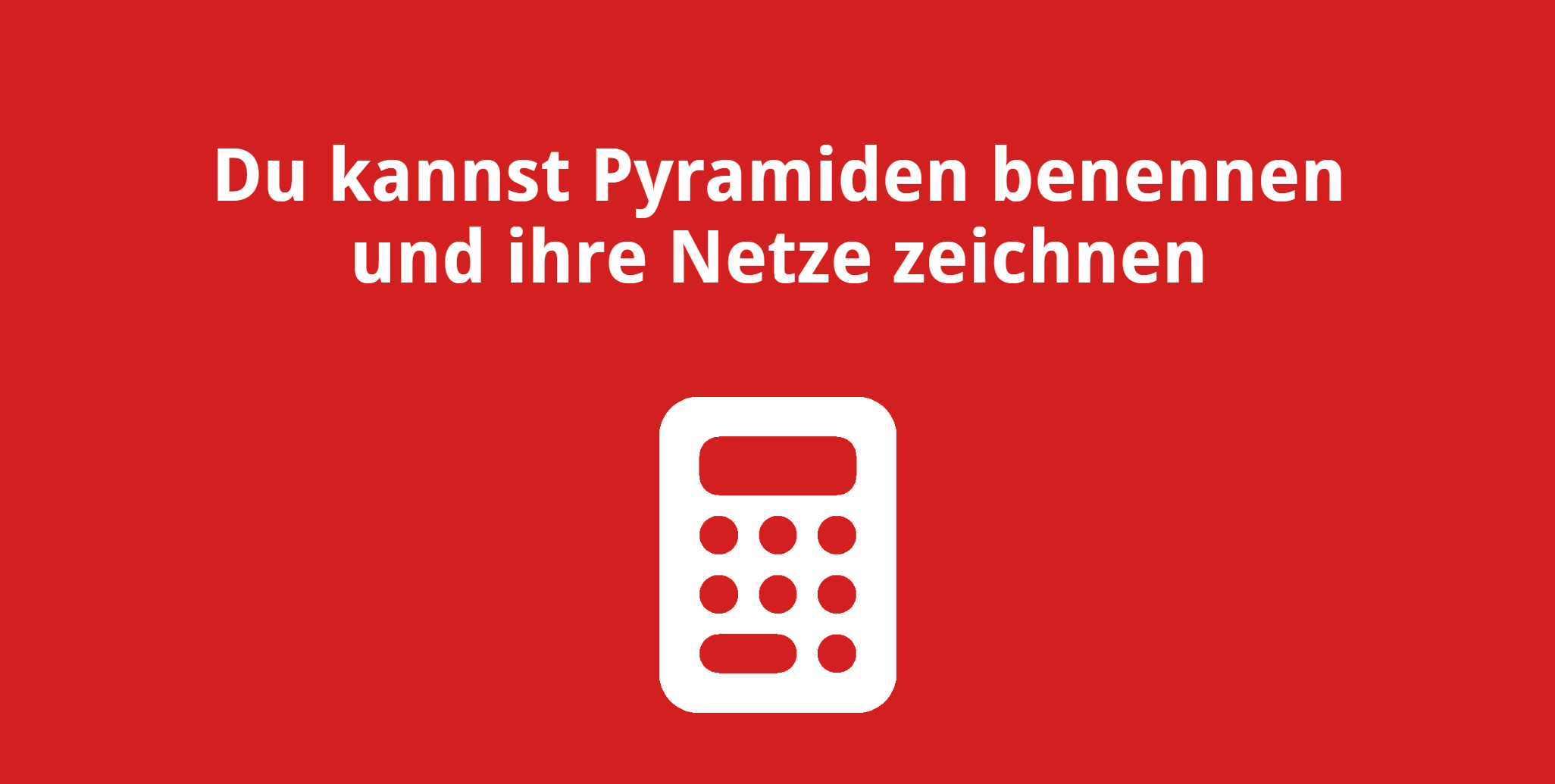 Du kannst Pyramiden benennen und ihre Netze zeichnen