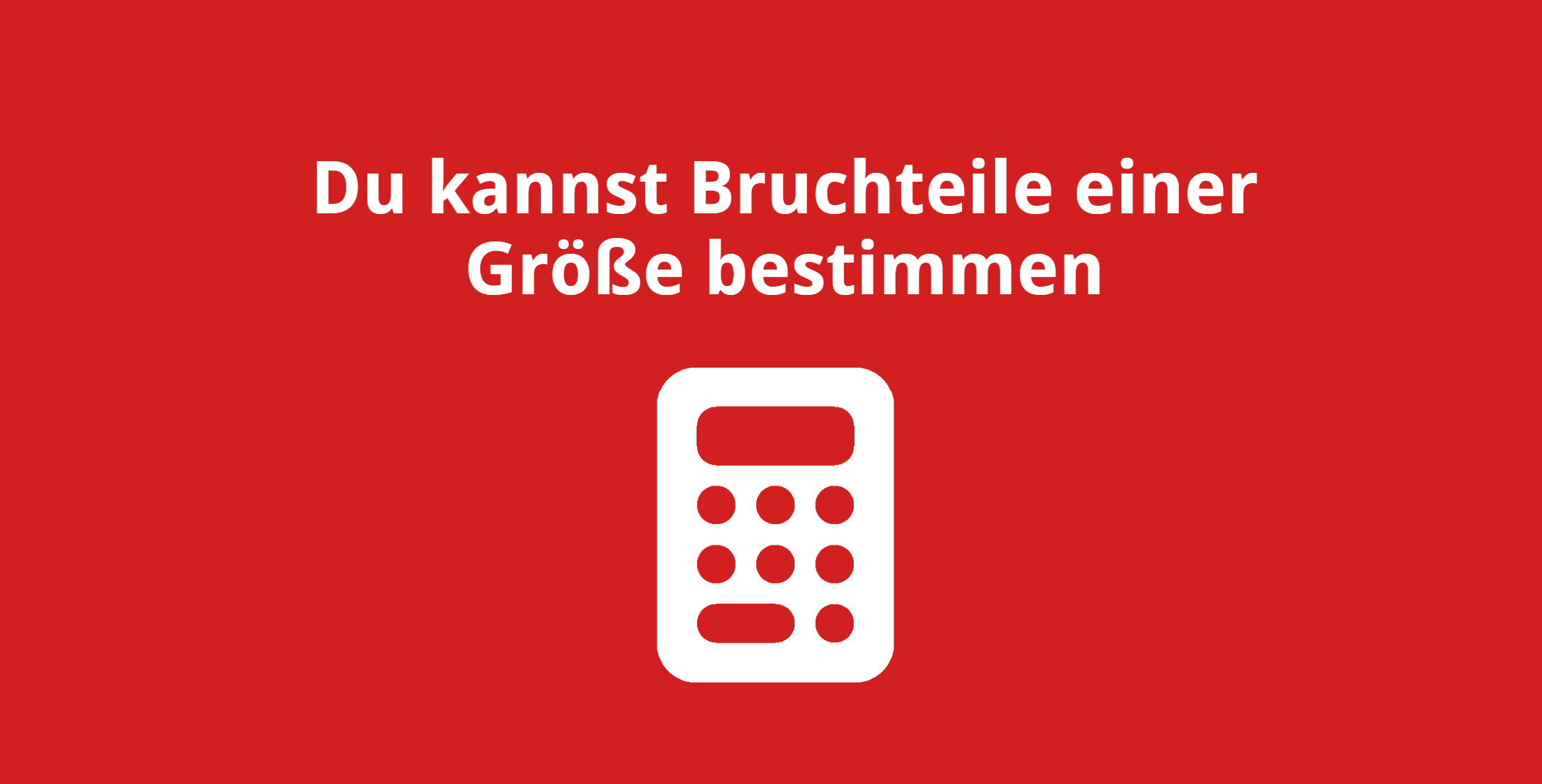 Du kannst Bruchteile einer Größe bestimmen