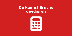 Du kannst Brüche dividieren