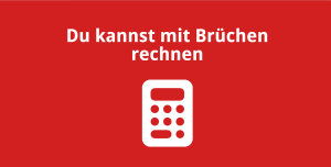 Du kannst mit Brüchen rechnen