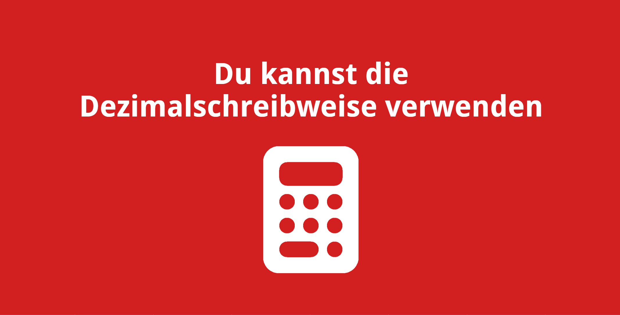 Du kannst die Dezimalschreibweise verwenden