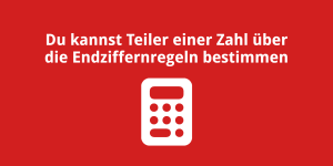 Du kannst Teiler einer Zahl über die Endziffernregeln bestimmen