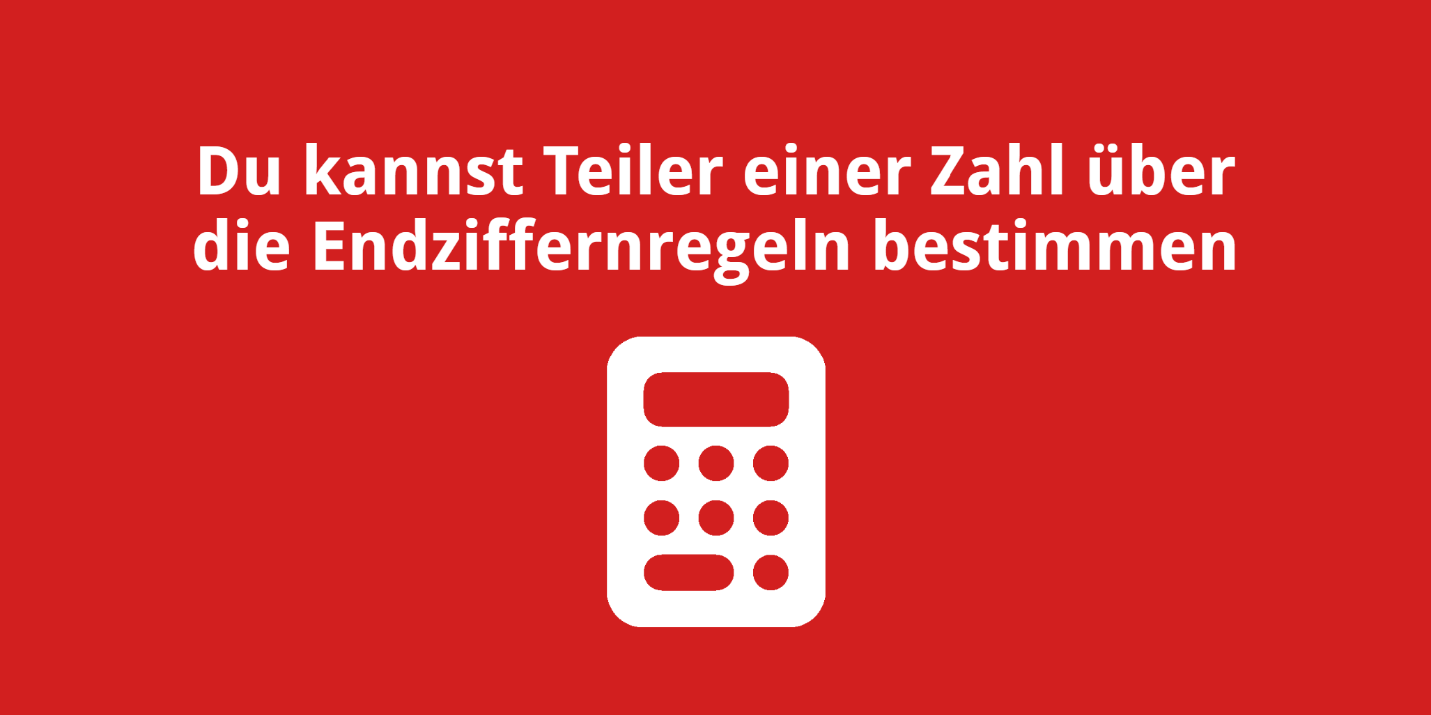 Du kannst Teiler einer Zahl über die Endziffernregeln bestimmen