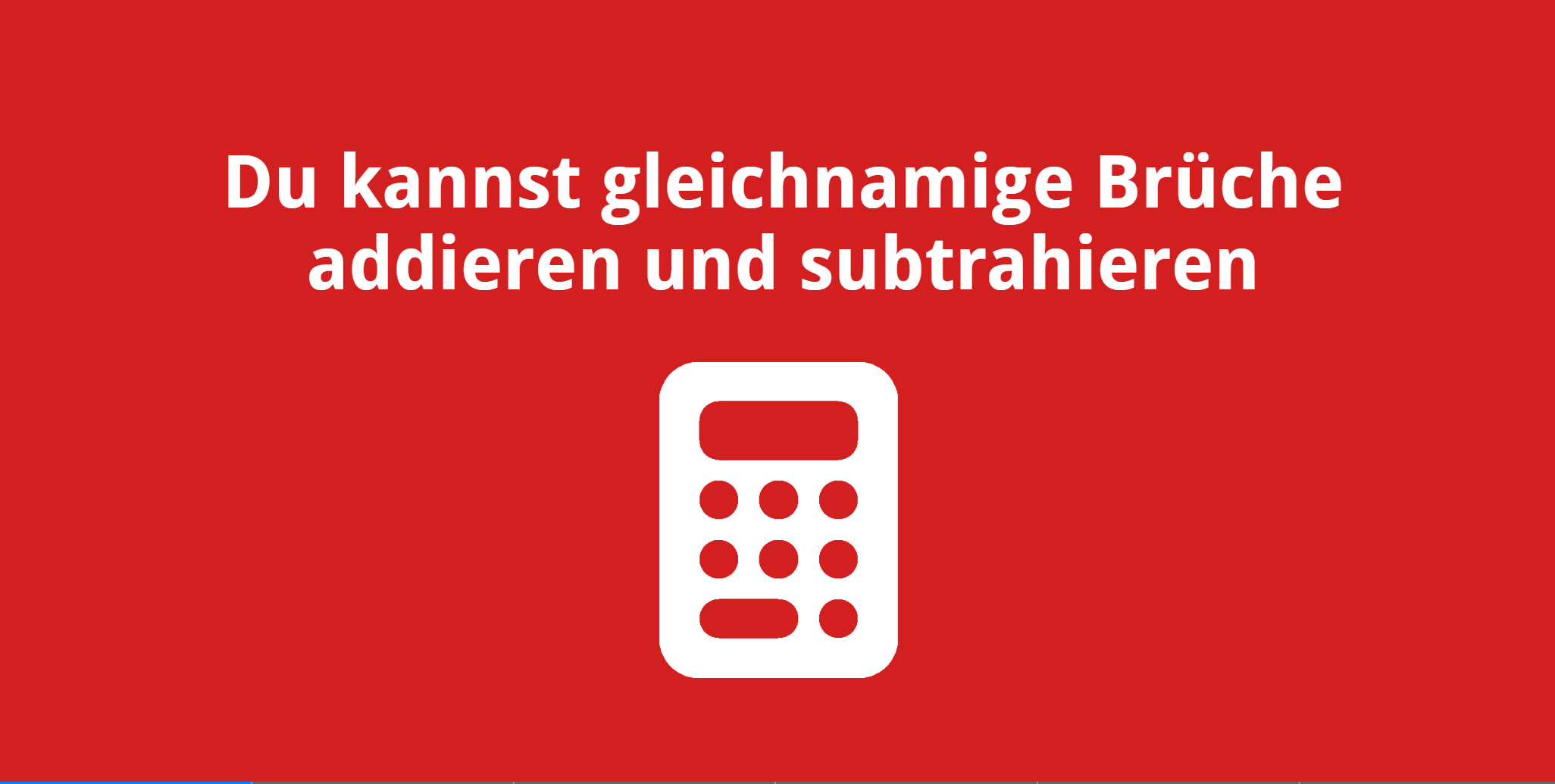 Du kannst gleichnamige Brüche addieren und subtrahieren