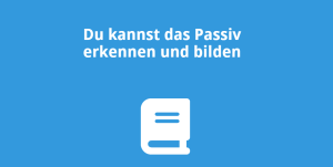 Du kannst das Passiv erkennen und bilden