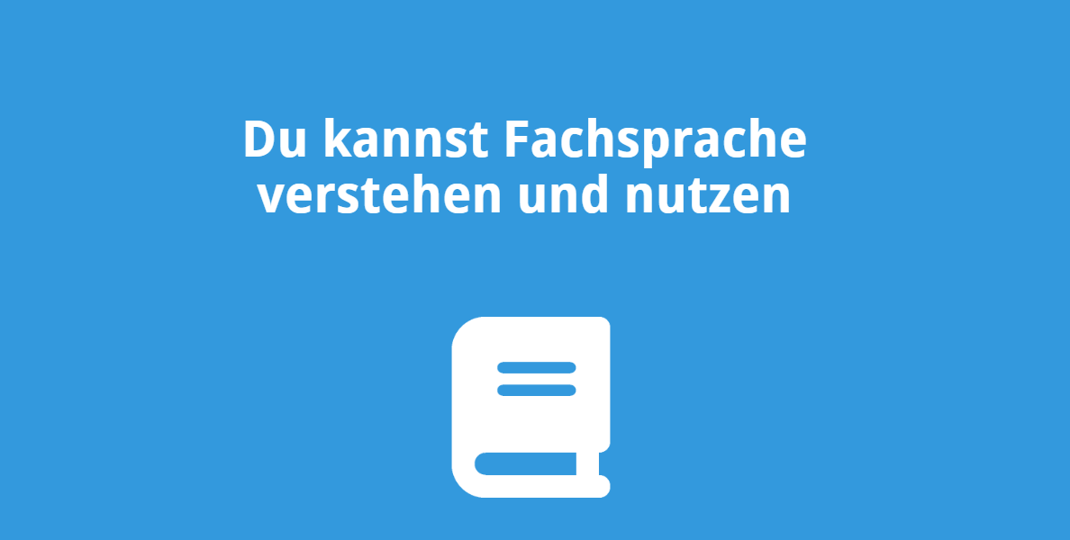 Du kannst Fachsprache verstehen und nutzen