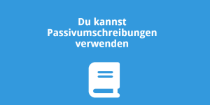 Du kannst Passivumschreibungen verwenden