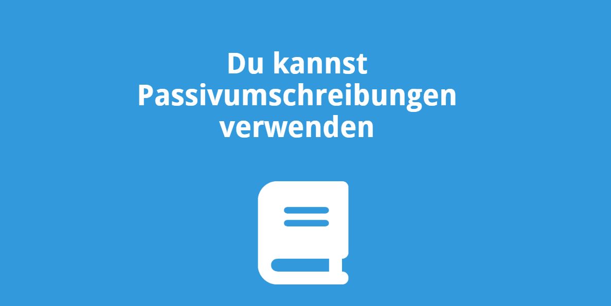 Du kannst Passivumschreibungen verwenden