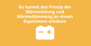 Du kannst das Prinzip der Wärmeleitung und Wärmedämmung an einem Experiment erklären