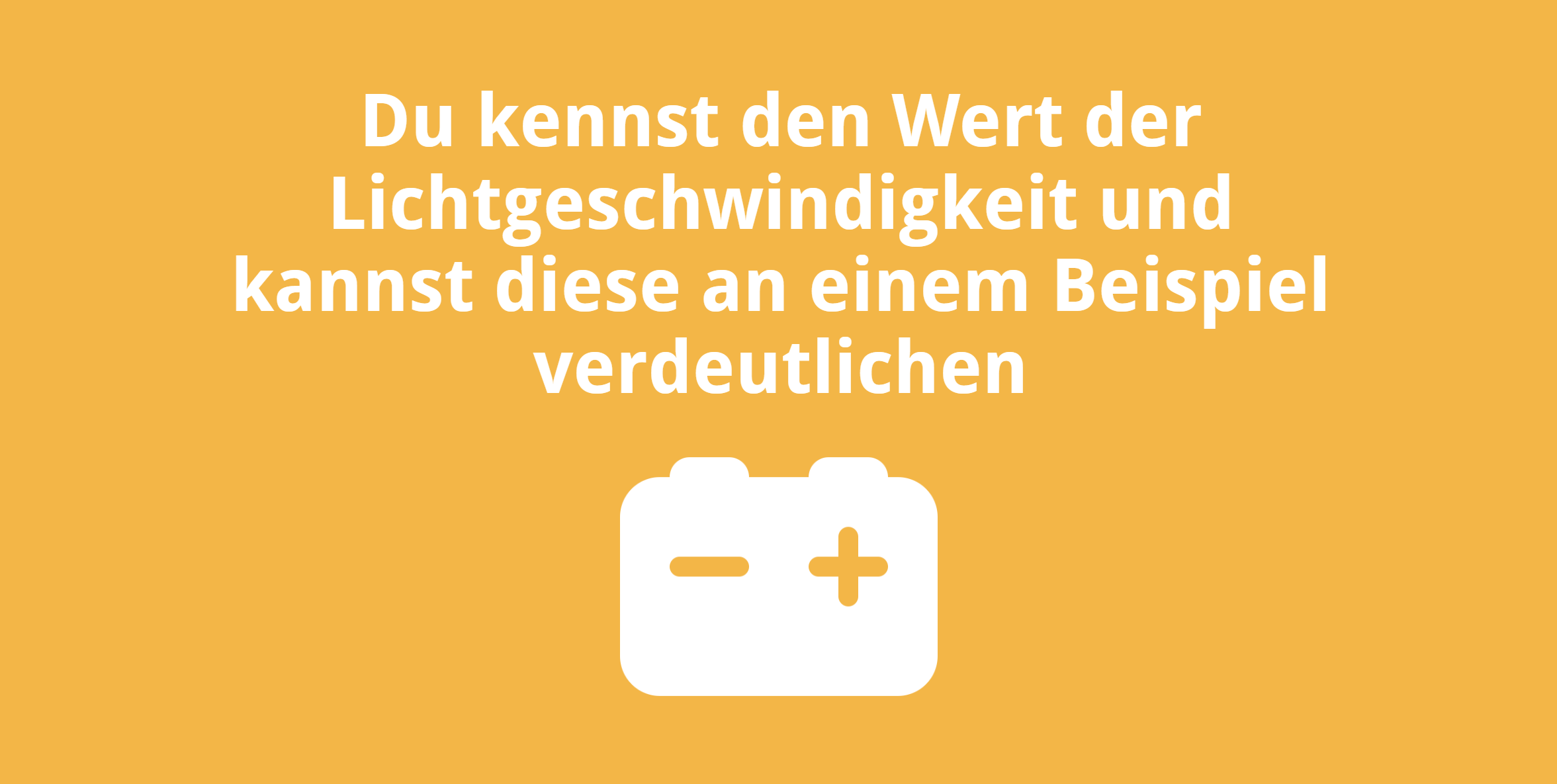 Du kennst den Wert der Lichtgeschwindigkeit und kannst diese an einem Beispiel verdeutlichen
