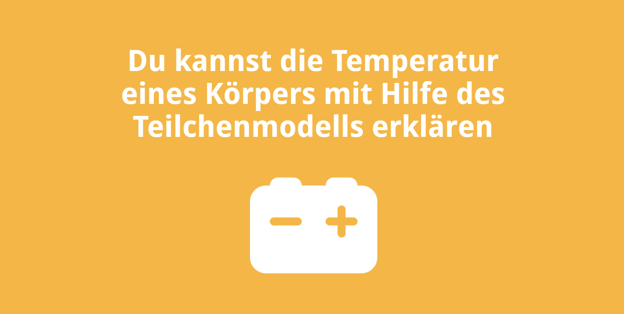 Du kannst die Temperatur eines Körpers mit Hilfe des Teilchenmodells erklären