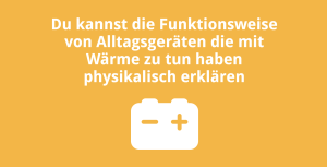 Du kannst die Funktionsweise von Alltagsgeräten die mit Wärme zu tun haben physikalisch erklären