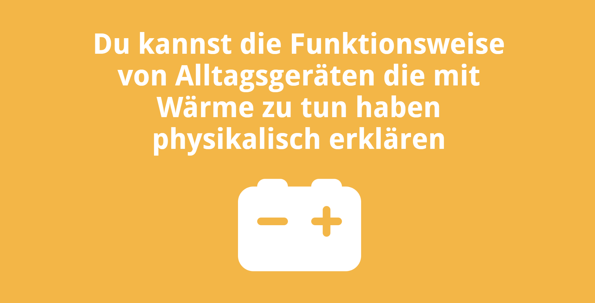 Du kannst die Funktionsweise von Alltagsgeräten die mit Wärme zu tun haben physikalisch erklären