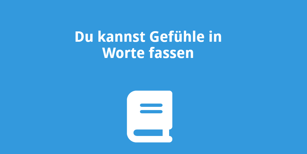 Du kannst Gefühle in Worte fassen